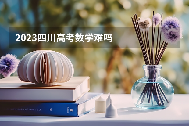 2023四川高考数学难吗
