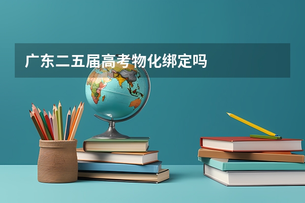 广东二五届高考物化绑定吗