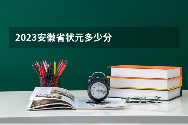 2023安徽省状元多少分