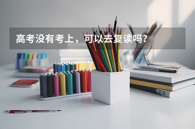 高考没有考上，可以去复读吗？