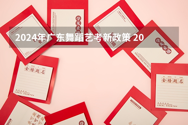 2024年广东舞蹈艺考新政策 2024年高考艺考政策 2024广东高考选科要求