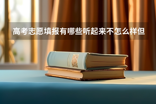 高考志愿填报有哪些听起来不怎么样但其实不错的专业？
