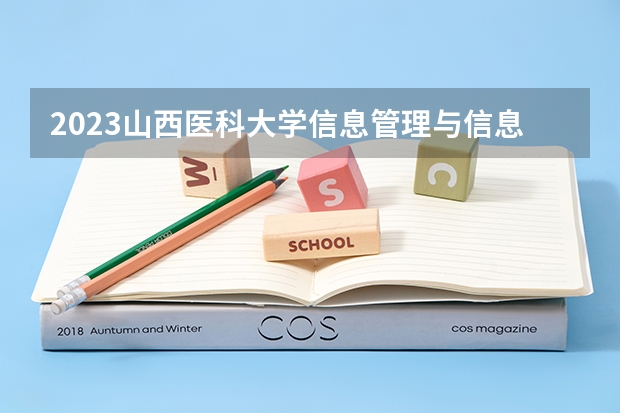 2023山西医科大学信息管理与信息系统专业分数线是多少 信息管理与信息系统专业历年分数线总汇