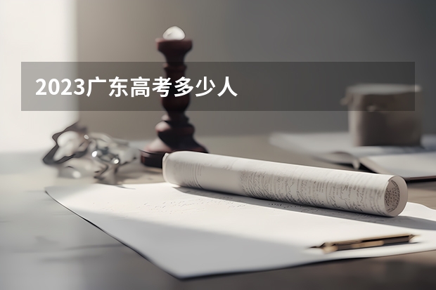 2023广东高考多少人