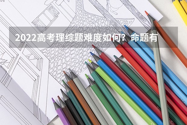 2022高考理综题难度如何？命题有哪些变化？