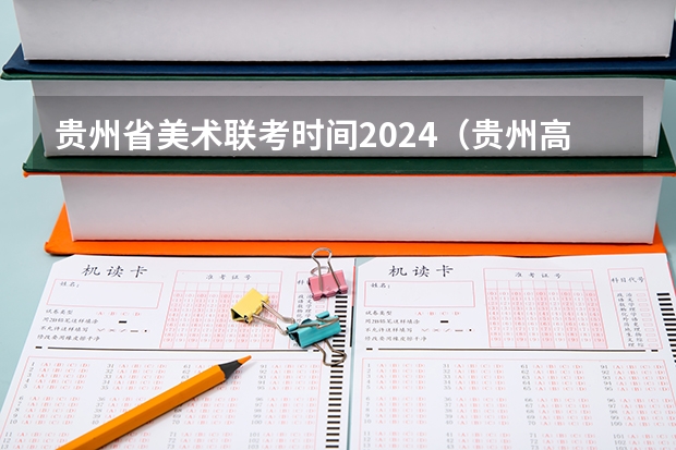 贵州省美术联考时间2024（贵州高考报名时间2024年具体时间）