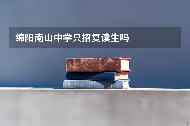 绵阳南山中学只招复读生吗