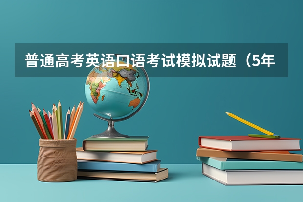 普通高考英语口语考试模拟试题（5年高考3年模拟的高中英语）