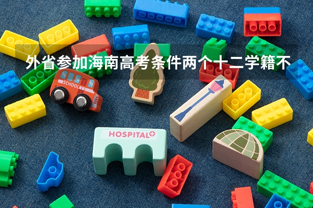 外省参加海南高考条件两个十二学籍不满十二年会怎么样？