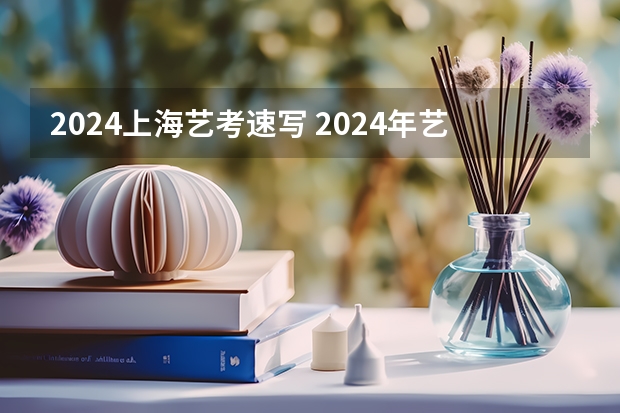2024上海艺考速写 2024年艺考最新政策