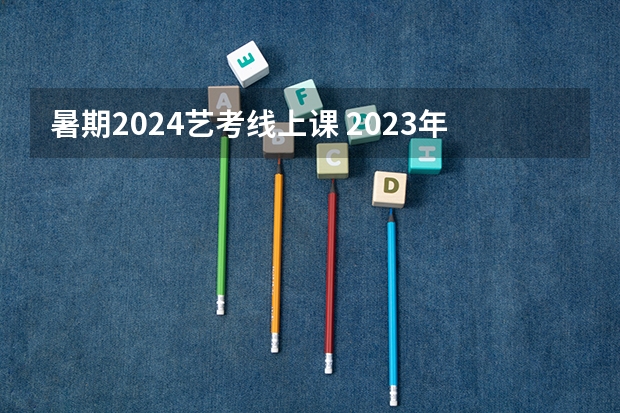 暑期2024艺考线上课 2023年一本二本分数线艺考编导