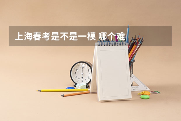 上海春考是不是一模 哪个难