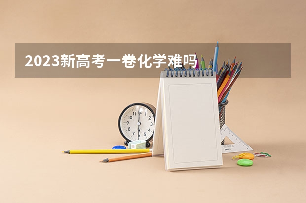 2023新高考一卷化学难吗