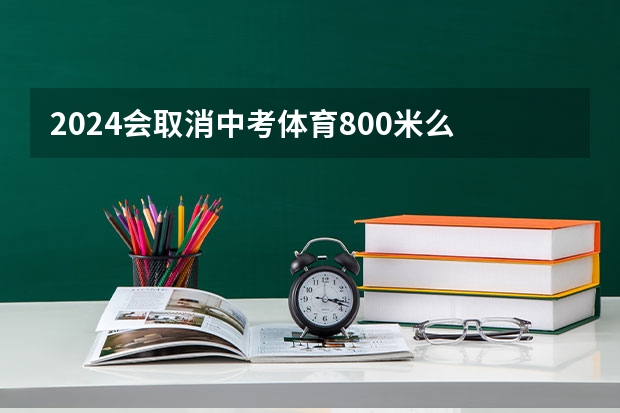 2024会取消中考体育800米么 2024年体育单招新政策