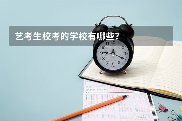 艺考生校考的学校有哪些？