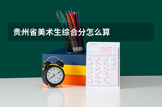 贵州省美术生综合分怎么算