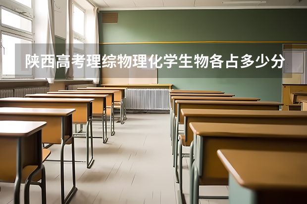陕西高考理综物理化学生物各占多少分？