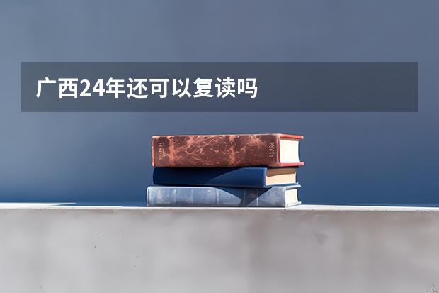 广西24年还可以复读吗