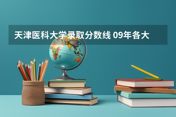 天津医科大学录取分数线 09年各大学在河南的录取分数线