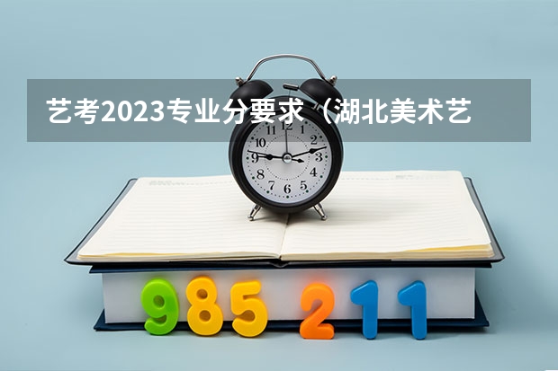 艺考2023专业分要求（湖北美术艺考情况分析）