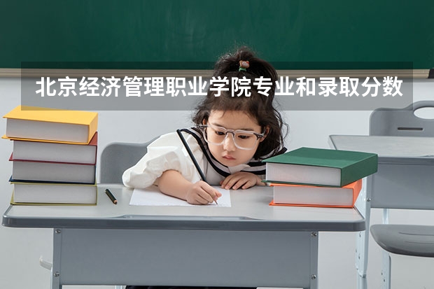 北京经济管理职业学院专业和录取分数线介绍