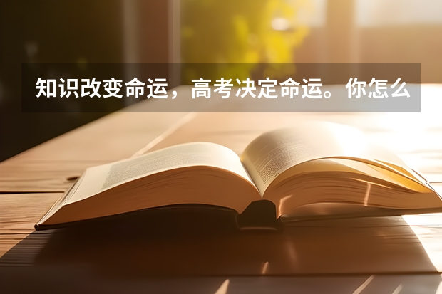 知识改变命运，高考决定命运。你怎么看?