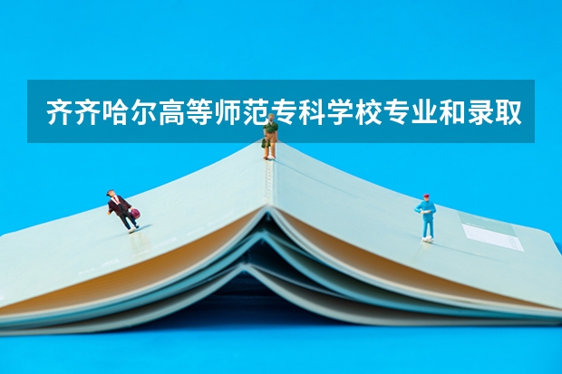 齐齐哈尔高等师范专科学校专业和录取分数线介绍