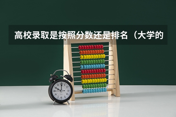 高校录取是按照分数还是排名（大学的录取分数线排名）