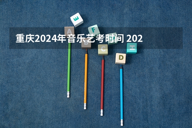 重庆2024年音乐艺考时间 2024四川艺考时间