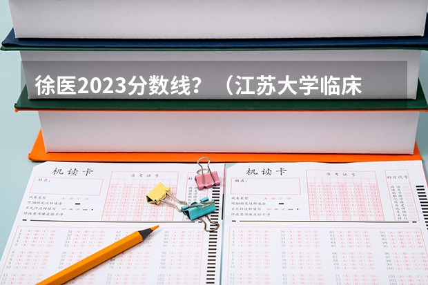 徐医2023分数线？（江苏大学临床医学录取分数线2023）