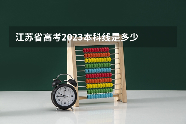 江苏省高考2023本科线是多少