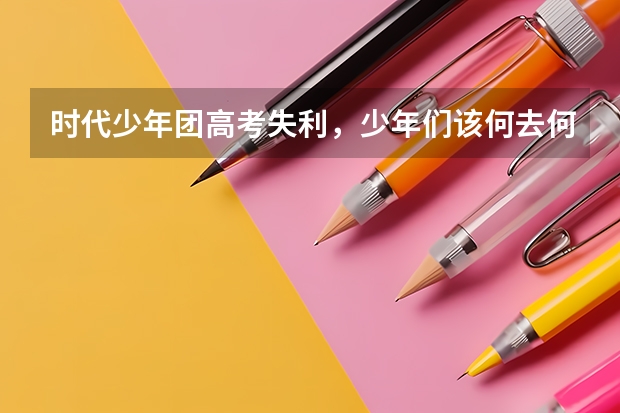 时代少年团高考失利，少年们该何去何从？（时代峰峻有谁中考）