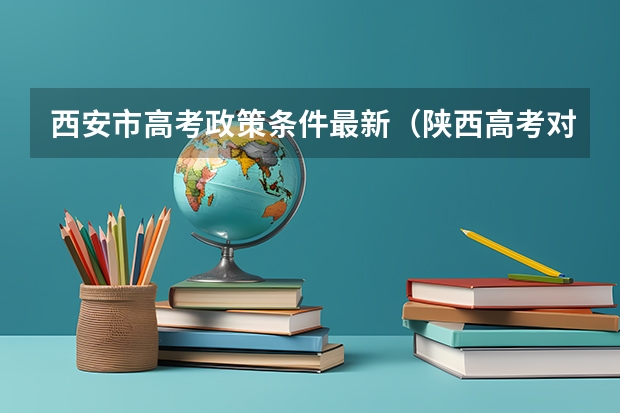 西安市高考政策条件最新（陕西高考对户籍的要求）