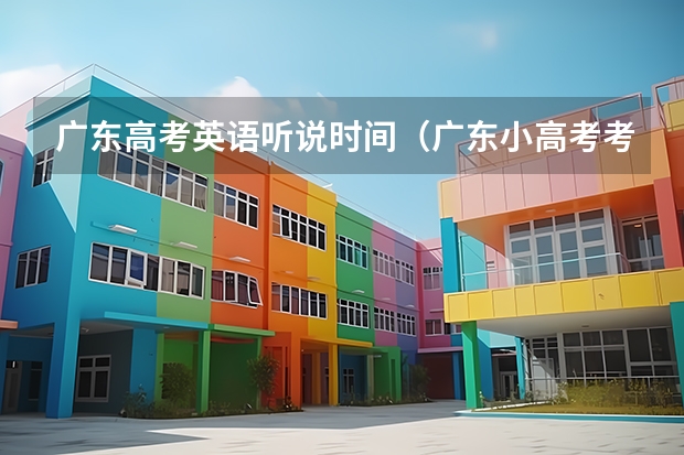 广东高考英语听说时间（广东小高考考几门科目）