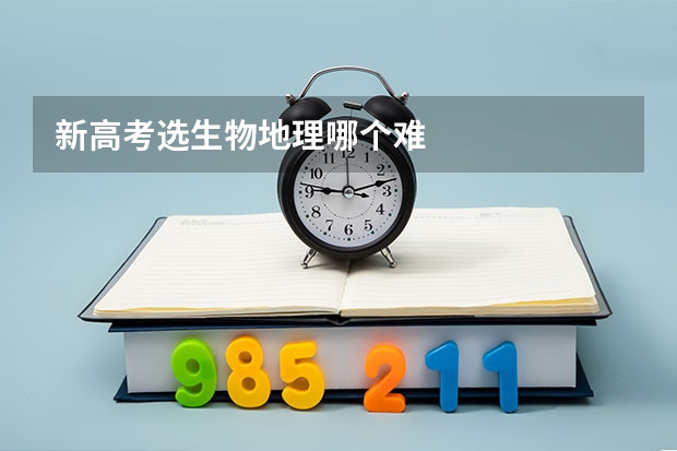 新高考选生物地理哪个难