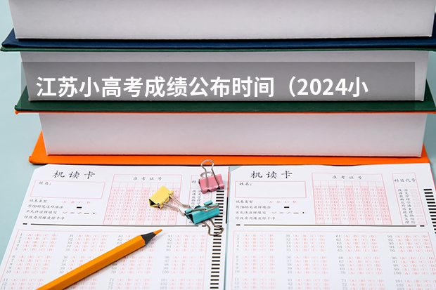 江苏小高考成绩公布时间（2024小高考报名时间）