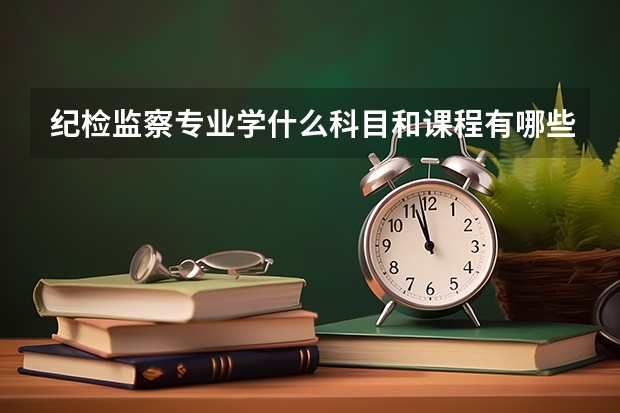 纪检监察专业学什么科目和课程有哪些