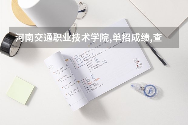 河南交通职业技术学院,单招成绩,查询时间（河南省公办大专单招分数线）