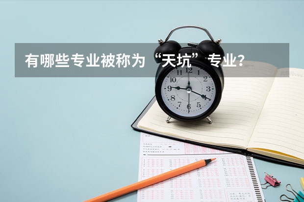 有哪些专业被称为“天坑”专业？