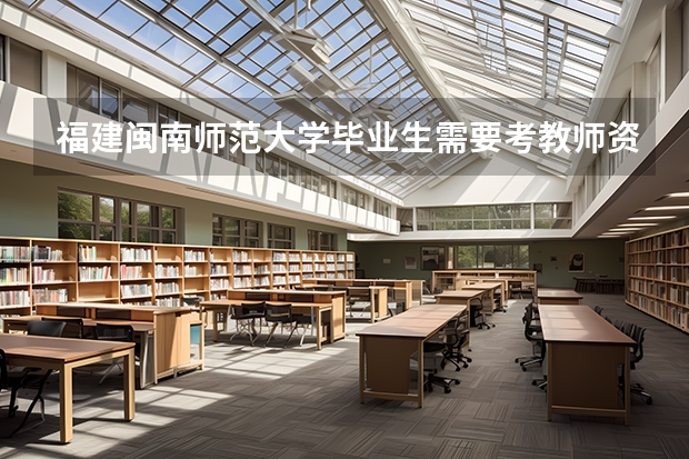福建闽南师范大学毕业生需要考教师资格证 闽南师范大学22年美术生福建录取分数