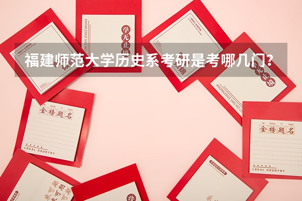 福建师范大学历史系考研是考哪几门？还是继续自主命题吗？今年会不会有什么改变？