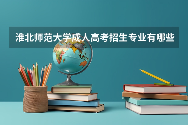 淮北师范大学成人高考招生专业有哪些？