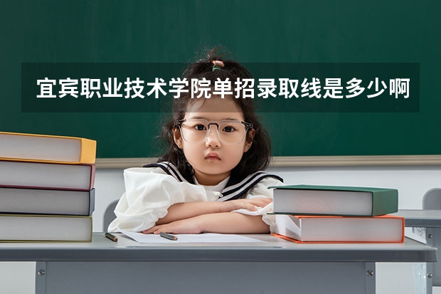 宜宾职业技术学院单招录取线是多少啊？