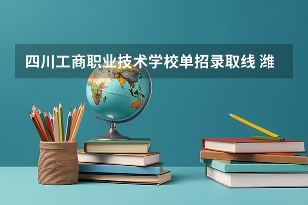 四川工商职业技术学校单招录取线 潍坊工商职业学院单招录取线
