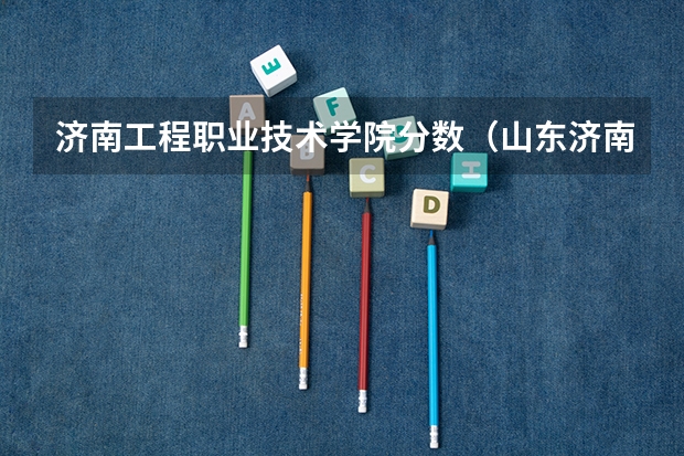 济南工程职业技术学院分数（山东济南专科学校排名及分数线）