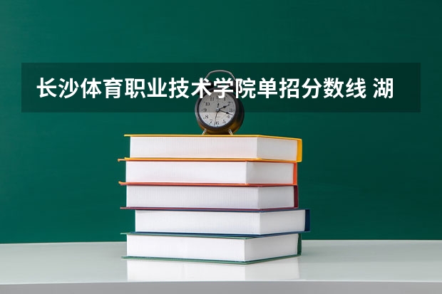 长沙体育职业技术学院单招分数线 湖南单招录取分数线