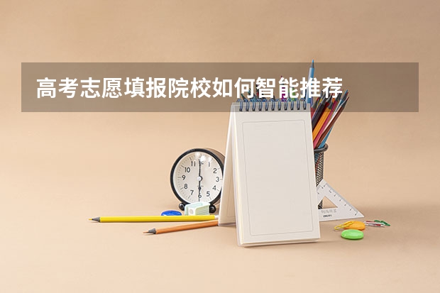 高考志愿填报院校如何智能推荐