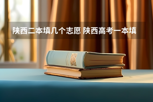 陕西二本填几个志愿 陕西高考一本填几个志愿