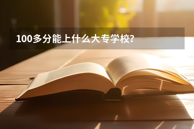 100多分能上什么大专学校？