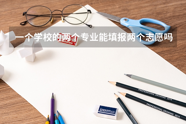 一个学校的两个专业能填报两个志愿吗？